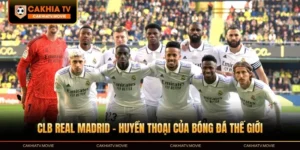 CLB Real Madrid - Huyền Thoại Của Bóng Đá Thế Giới