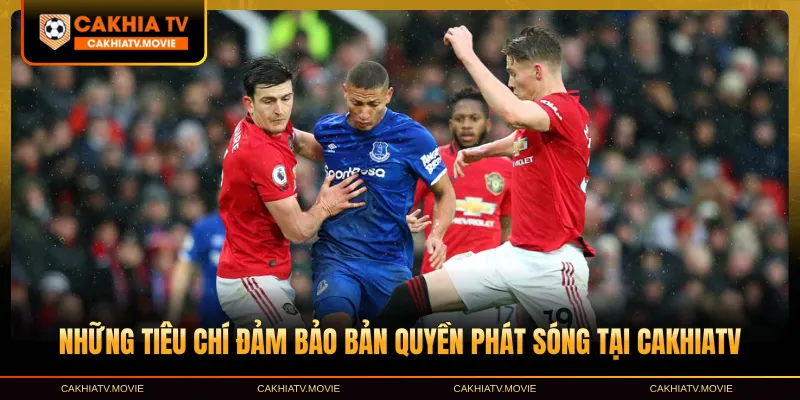 Những tiêu chí đảm bảo Bản quyền phát sóng tại CakhiaTV