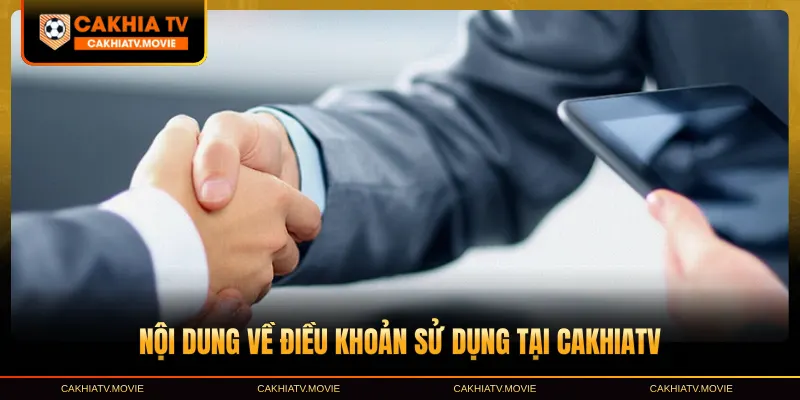 Nội dung về điều khoản sử dụng tại CakhiaTV